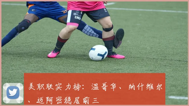 美职联实力榜：温哥华、纳什维尔、迈阿密稳居前三